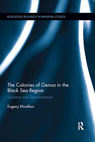 The Colonies of Genoa in the Black Sea Region: Evolution and Transformation: 11 (Routledge Research in Medieval Studies)