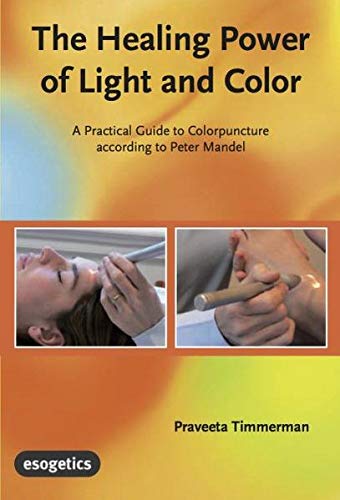 The Healing Power of Light and Color: A Practical Guide to Colorpuncture according to Peter Mandel