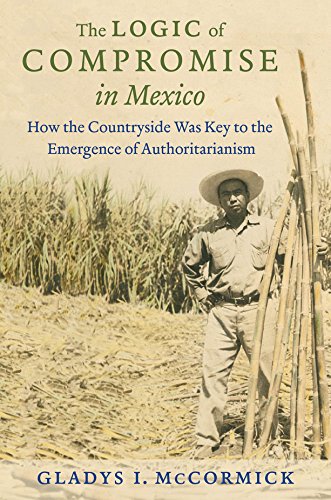 The Logic of Compromise in Mexico: How the Countryside Was Key to the Emergence of Authoritarianism (English Edition)