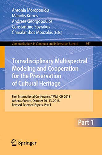 Transdisciplinary Multispectral Modeling and Cooperation for the Preservation of Cultural Heritage: First International Conference, TMM_CH 2018, Athens, ... Science Book 961) (English Edition)