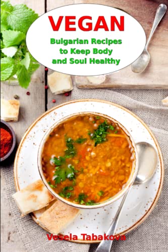 Vegan Bulgarian Recipes to Keep Body and Soul Healthy: Vegan Diet Cookbook (Vegan Living and Cooking)
