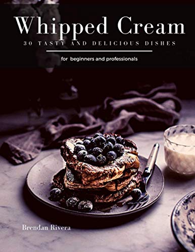 Whipped Cream: 30 tasty and delicious dishes