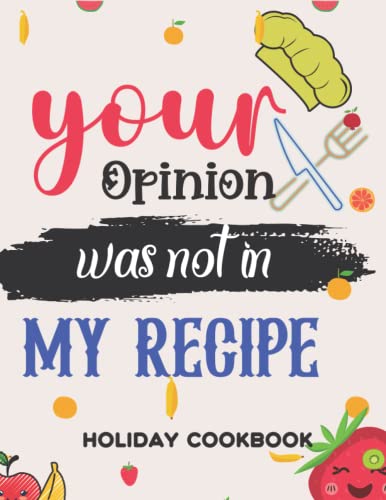 Your Opinion Was Not In My Recipe: Holiday Cookbook For Women. Perfect Gag Gifts For Women, Men, Dad, Grandparents, Mom, Mothers, Teens and Girls