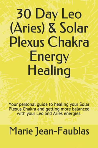 30 Day Leo (Aries) & Solar Plexus Chakra Energy Healing: Your personal guide to healing your Solar Plexus Chakra and getting more balanced with your ... energies. (Zodiac & Chakra Energy Healing)