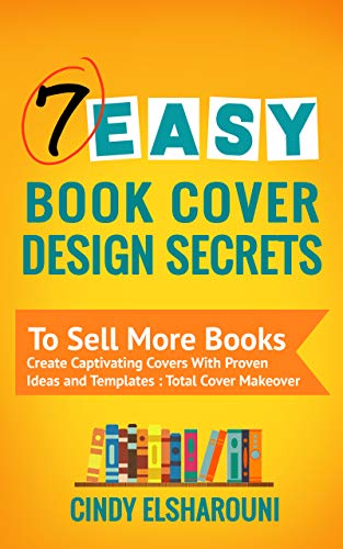 7 Easy Book Cover Design Secrets To Sell More Books: Create Captivating Covers With Proven Ideas and Templates : Total Cover Makeover (Indie Author Marketing Services 1) (English Edition)