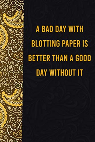 A Bad day with blotting paper is better than a good day without it: funny notebook for women men, cute journal for writing, appreciation birthday christmas gift for blotting paper lovers