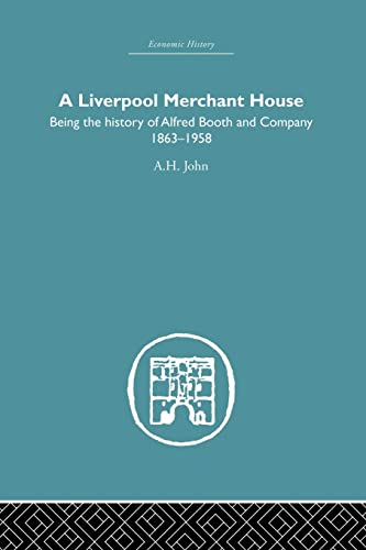 A Liverpool Merchant House: Being the History of Alfreed Booth & Co. 1863-1959 (Economic History)