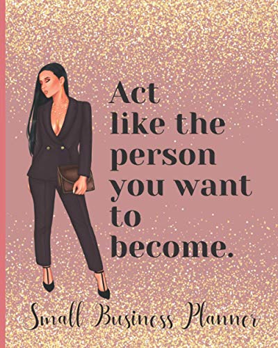 Act Like the Person you want to become Small Business Planner: Monthly Planner and Organizer with calendar, sales, expenses, budget, goals and more. ... moms, women. 8 x 10 in Pink Rose