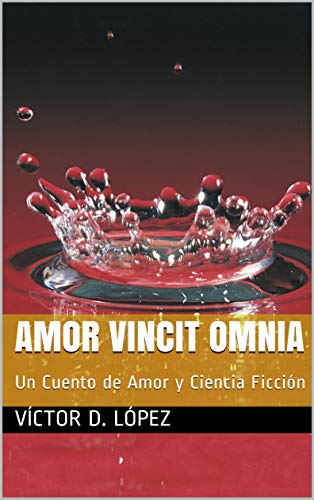 Amor Vincit Omnia: Un Cuento de Amor y Ciencia Ficción (Cuentos Contemporáneos de Ciencia Ficción Ficción Especulativa)