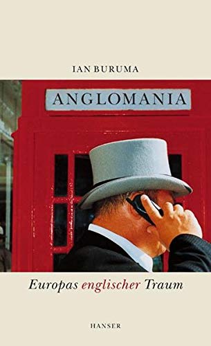 Anglomania: Europas englischer Traum