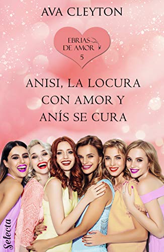 Anisi, la locura con amor y anís se cura (Ebrias de amor 5)