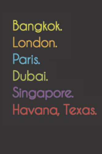Bangkok. London. Paris. Dubai. Singapore. Havana, Texas.: Funny Notebook | Journal | Diary, 110 pages, wide ruled paper. For people loving Havana, Texas.