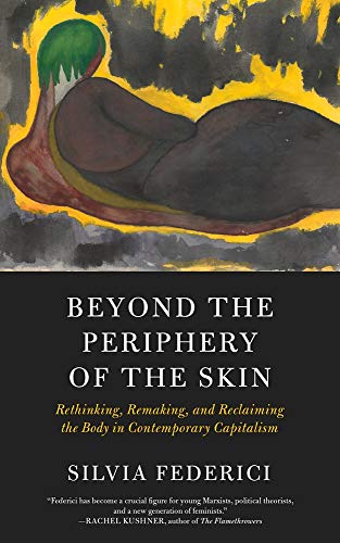 Beyond The Periphery Of The Skin: Rethinking, Remaking, Reclaiming the Body in Contemporary Capitalism (Kairos)