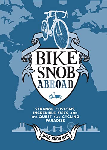 Bike Snob Abroad: Strange Customs, Incredible Fiets, and the Quest for Cycling Paradise (English Edition)