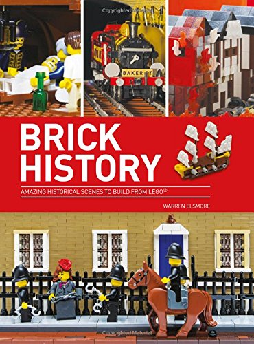 Brick History: Amazing Historical Scenes to Build from LEGO