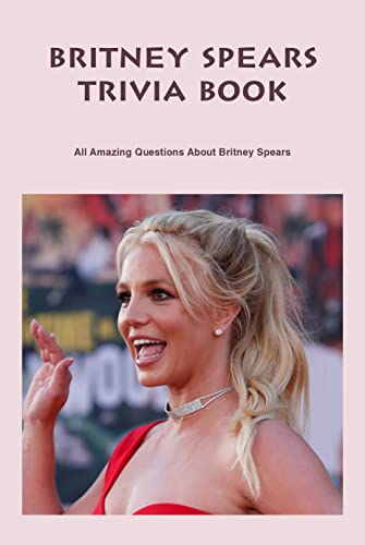 Britney Spears Trivia Book: All Amazing Questions About Britney Spears: How Well Do You Know About Britney Spears (English Edition)