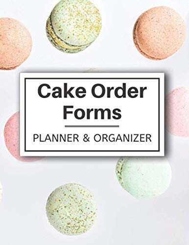 Cake Order Forms - Planner & Organizer: Bakery Cake Receipt To Write In Your Custom Orders - Cupcakes Ordering Log book - Baker Gifts for Online & Offline Business