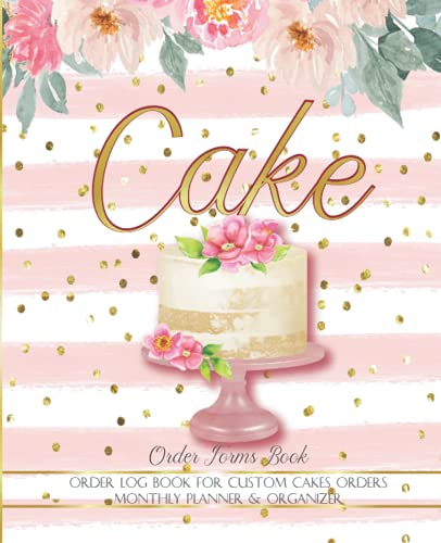 Cake Orders Forms Book: Order LogBook for Custom Cake Orders | Monthly Planner & Organizer for small & professional bakery or Home-based cake business ... Small Business Log Book | Cake orders tracker