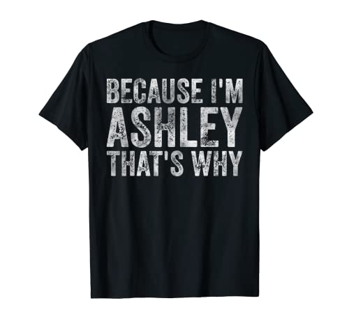 Camisa divertida con nombre personalizado porque soy Ashley por eso Camiseta