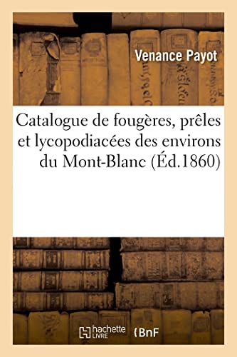 Catalogue de fougères, prêles et lycopodiacées des environs du Mont-Blanc: suivi d'un catalogue des mousses et des lichens des mêmes localités