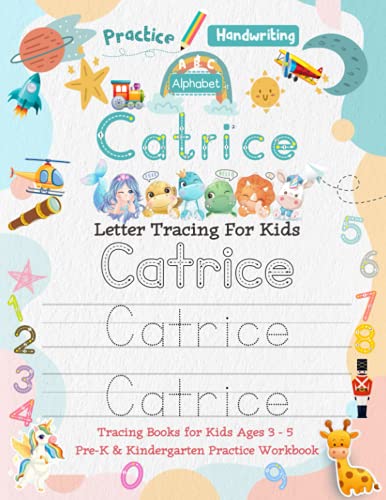 Catrice Letter Tracing for Kids: Personalized Name Primary Tracing Book for Kids Ages 3-5 in Preschool (Pre-K) and Kindergarten Learning How to Write ... to Practice Handwriting, Alphabets & Numbers.