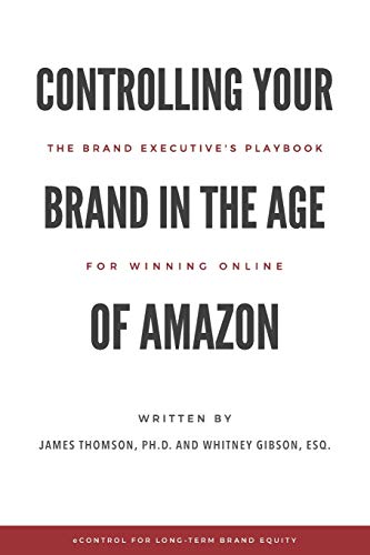 Controlling Your Brand in the Age of Amazon: The Brand Executive’s Playbook For Winning Online