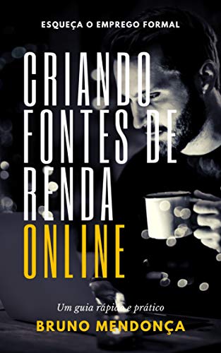 Criando Fontes de Renda Online: Esqueça o emprego formal e aprenda a ganhar dinheiro Online! (Portuguese Edition)