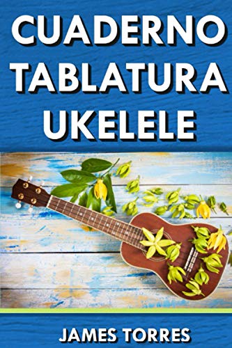 Cuaderno Tablatura Ukelele: Tablatura de 4 cuerdas para Ukulele y Guitarra. 5 Tablaturas con Pentagramas y 8 Diagramas de Acorde para Componer Canciones.