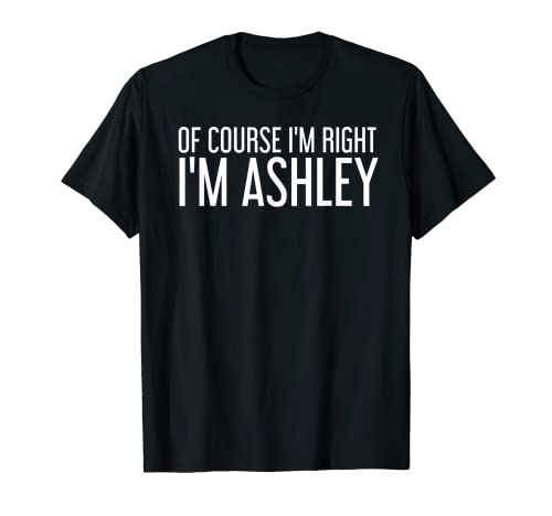 De curso I'm right I'M ASHLEY divertido regalo de nombre personalizado Camiseta