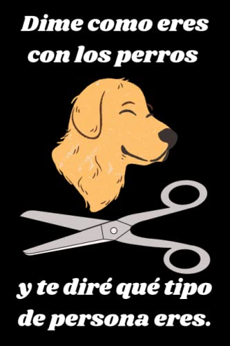 Dime como eres con los perros y te diré qué tipo de persona eres.: Extraordinario Libro de Citas de Peluquería Canina: Agenda ideal para llevar registro de tus clientes, el regalo perfecto para ti.