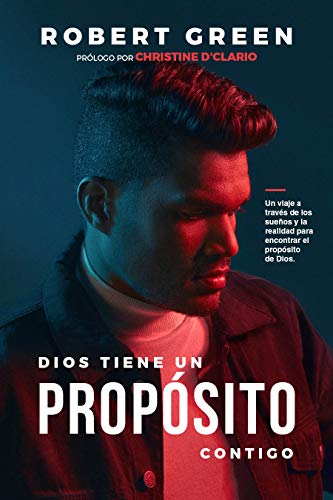 DIOS TIENE UN PROPÓSITO CONTIGO: Un viaje a través de los sueños y la realidad para encontrar el propósito de Dios