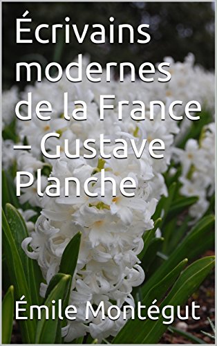 Écrivains modernes de la France – Gustave Planche (French Edition)