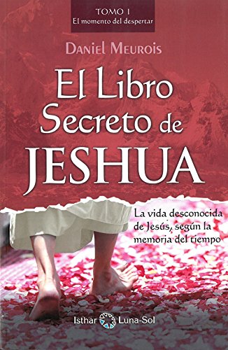 El libro secreto de Jeshua: La vida desconocida de Jesús, según la memoria del tiempo: El momento del Despertar