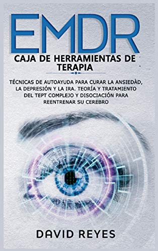 EMDR Caja de herramientas de terapia: Técnicas de autoayuda para curar la ansiedad, la depresión y la ira. Teoría y tratamiento del TEPT complejo y disociación para reentrenar su cerebro