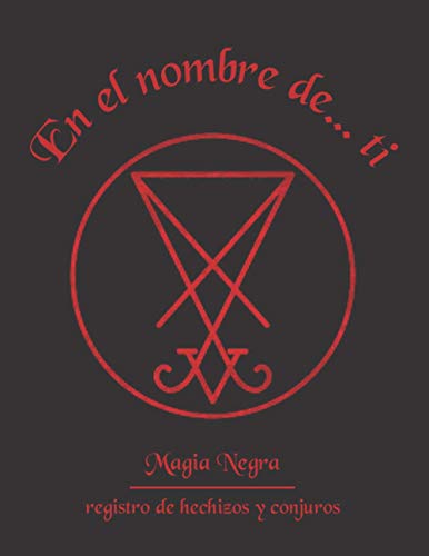 EN EL NOMBRE DE... TI. MAGIA NEGRA. LIBRO DE HECHIZOS Y CONJUROS: Diario de registro y seguimiento de tus rituales | Grimorio, Wicca, brujería... | ... | Regalo especial para Iniciados.