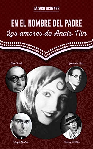 EN EL NOMBRE DEL PADRE. Los amores de Anais Nin: La historia de una mujer pionera que tuvo una intensa y variada vida amorosa que dejó reflejada en su literatura. (MUJERES: UNA MIRADA)