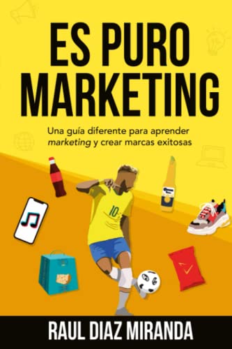 Es Puro Marketing: Una guía diferente para aprender Marketing y crear Marcas exitosas