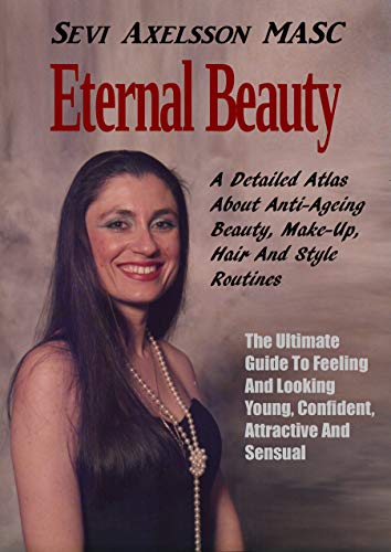 Eternal Beauty: The Ultimate Guide To Feeling And Looking Young, Confident, Attractive and Sensual (English Edition)