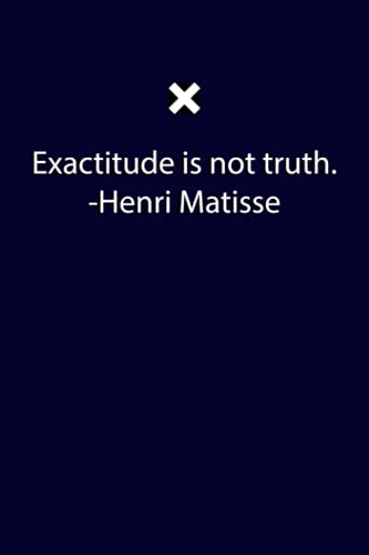 Exactitude is not truth. -Henri Matisse: 6x9 inch College Ruled lined journal