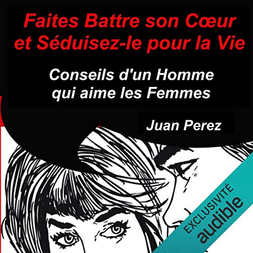 Faites battre son cœur et séduisez-le pour la vie. Conseils d'un homme qui aime les femmes