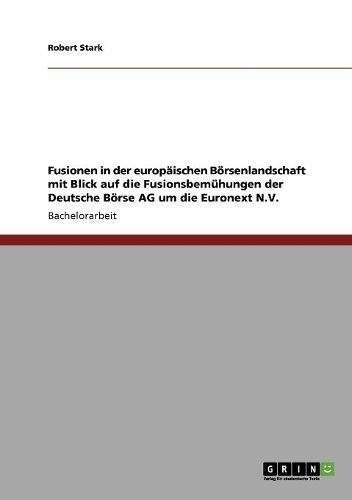 Fusionen in der europäischen Börsenlandschaft mit Blick auf die Fusionsbemühungen der Deutsche Börse AG um die Euronext N.V. (German Edition)