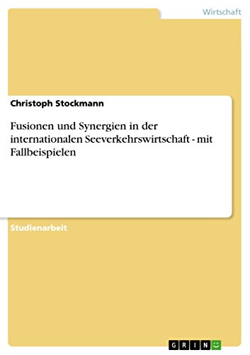 Fusionen und Synergien in der internationalen Seeverkehrswirtschaft - mit Fallbeispielen (German Edition)