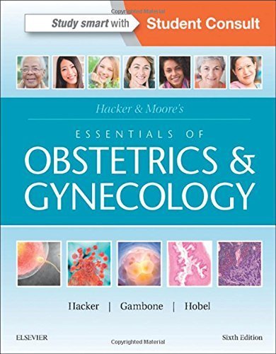 Hacker & Moore's Essentials of Obstetrics and Gynecology, 6e by Neville F. Hacker MD Joseph C. Gambone DO MPH Executive Editor Calvin J. Hobel MD (2015-11-24)