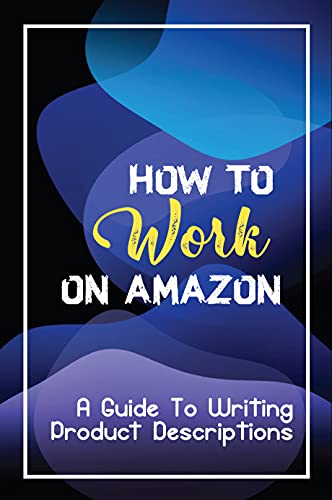 How To Work On Amazon: A Guide To Writing Product Descriptions: Elements To Make A Listing (English Edition)