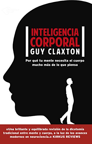 Inteligencia corporal: Por qué tu mente necesita el cuerpo mucho más de lo que piensa