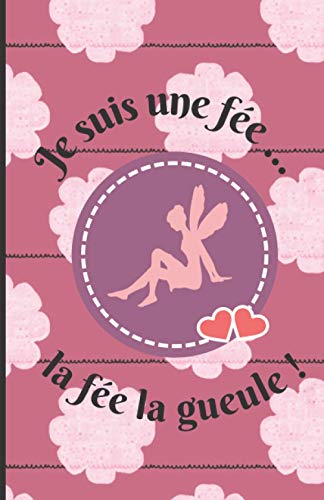 Je suis une fée ... la fée la gueule !: Carnet de notes - 100 pages lignées - Petit format A5 - Couverture souple - Idée de cadeau originale pour ... anniversaire, fête, Noël, Saint-Valentin ...