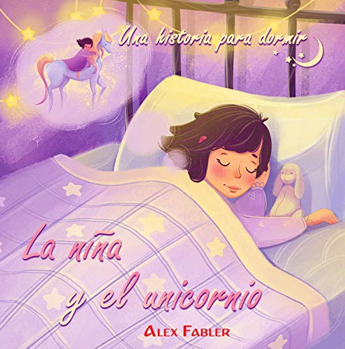La niña y el unicornio - Una historia para dormir: Libro de imágenes infantil para niñas de 4 a 8 años con hermosas imágenes