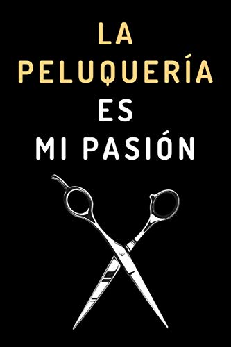 La Peluquería Es Mi Pasión: Cuaderno De Anotaciones Ideal Para Regalar A Peluqueros/as - 120 Páginas