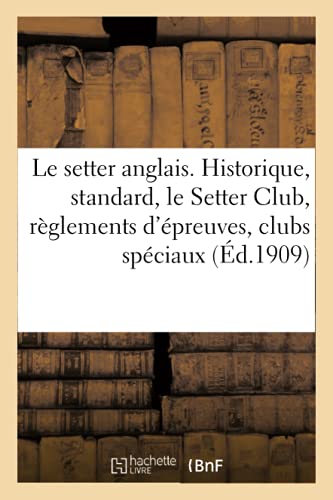 Le setter anglais. Historique, standard, le Setter Club, règlements d'épreuves, les clubs spéciaux (Sciences)