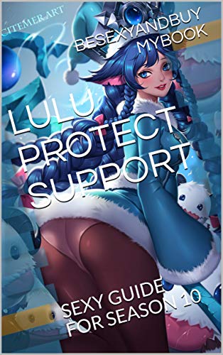 LULU PROTECT SUPPORT: SEXY GUIDE FOR SEASON 10 (LOL GUIDE Book 3) (English Edition)
